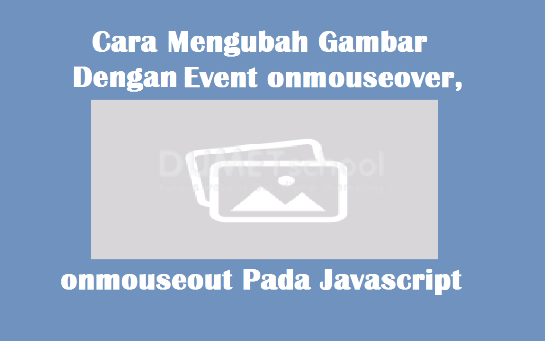 Cara Mengubah Gambar Menggunakan Event onmouseover dan onmouseout Pada Javascript